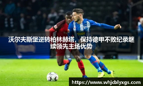 沃尔夫斯堡逆转柏林赫塔，保持德甲不败纪录继续领先主场优势