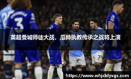 英超曼城师徒大战，瓜帅执教传承之战将上演