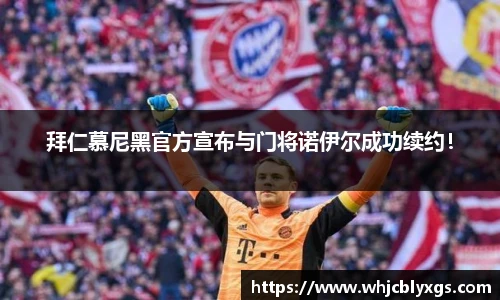 拜仁慕尼黑官方宣布与门将诺伊尔成功续约！