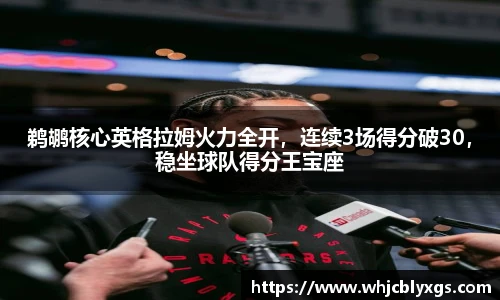 鹈鹕核心英格拉姆火力全开，连续3场得分破30，稳坐球队得分王宝座