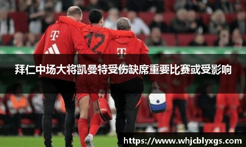 拜仁中场大将凯曼特受伤缺席重要比赛或受影响