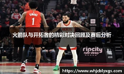 火箭队与开拓者的精彩对决回顾及赛后分析