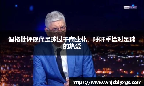 温格批评现代足球过于商业化，呼吁重拾对足球的热爱